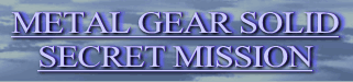  METAL GEAR SOLID  
SECRET MISSION